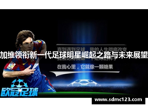 加维领衔新一代足球明星崛起之路与未来展望