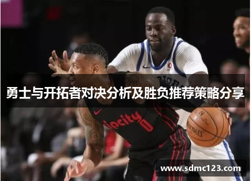 勇士与开拓者对决分析及胜负推荐策略分享