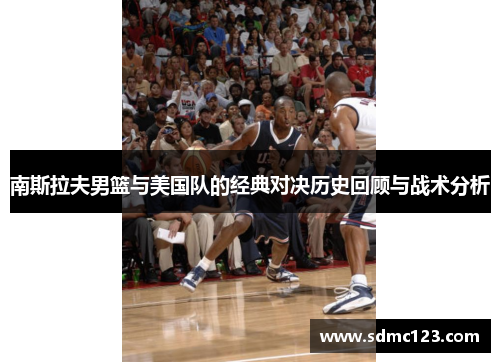 南斯拉夫男篮与美国队的经典对决历史回顾与战术分析