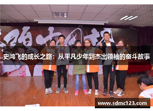 史鸿飞的成长之路：从平凡少年到杰出领袖的奋斗故事