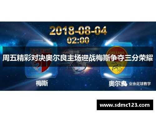 周五精彩对决奥尔良主场迎战梅斯争夺三分荣耀