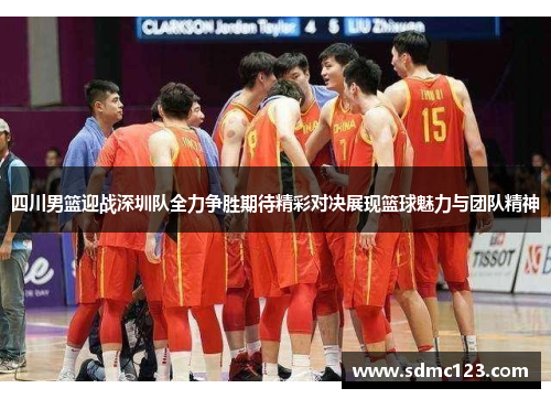 四川男篮迎战深圳队全力争胜期待精彩对决展现篮球魅力与团队精神