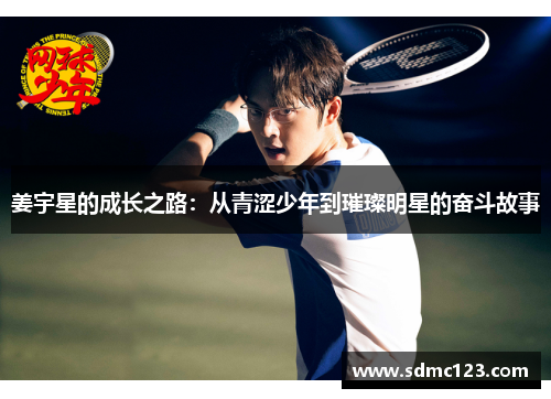 姜宇星的成长之路：从青涩少年到璀璨明星的奋斗故事