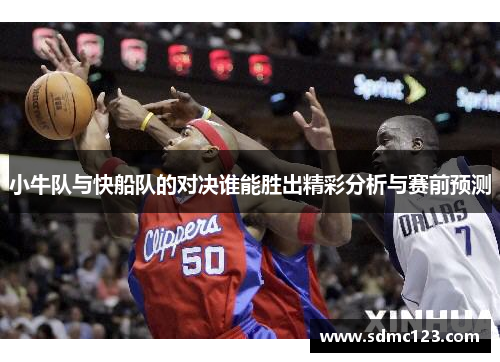 小牛队与快船队的对决谁能胜出精彩分析与赛前预测