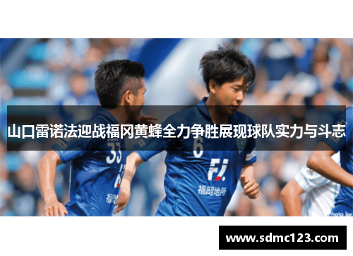山口雷诺法迎战福冈黄蜂全力争胜展现球队实力与斗志