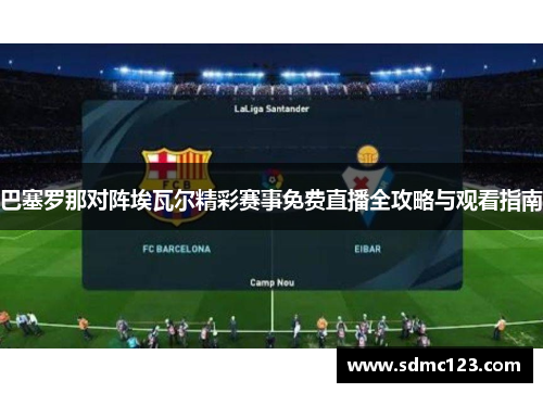 巴塞罗那对阵埃瓦尔精彩赛事免费直播全攻略与观看指南