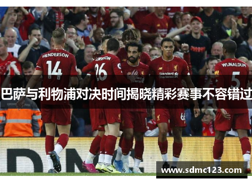巴萨与利物浦对决时间揭晓精彩赛事不容错过