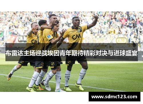 布雷达主场迎战埃因青年期待精彩对决与进球盛宴