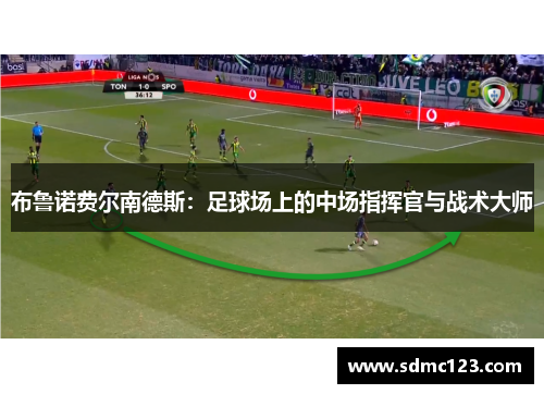 布鲁诺费尔南德斯：足球场上的中场指挥官与战术大师