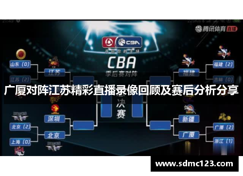广厦对阵江苏精彩直播录像回顾及赛后分析分享