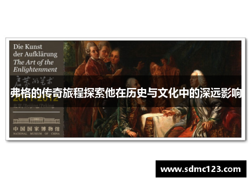 弗格的传奇旅程探索他在历史与文化中的深远影响