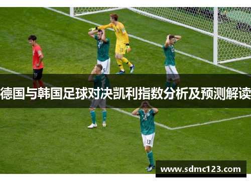 德国与韩国足球对决凯利指数分析及预测解读