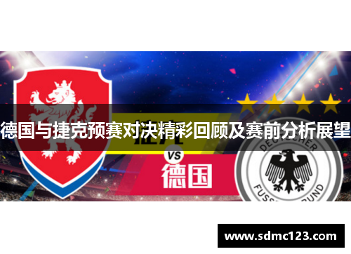德国与捷克预赛对决精彩回顾及赛前分析展望