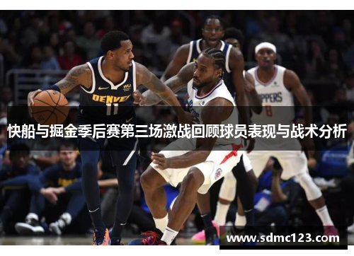 快船与掘金季后赛第三场激战回顾球员表现与战术分析