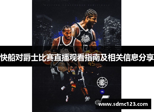 快船对爵士比赛直播观看指南及相关信息分享
