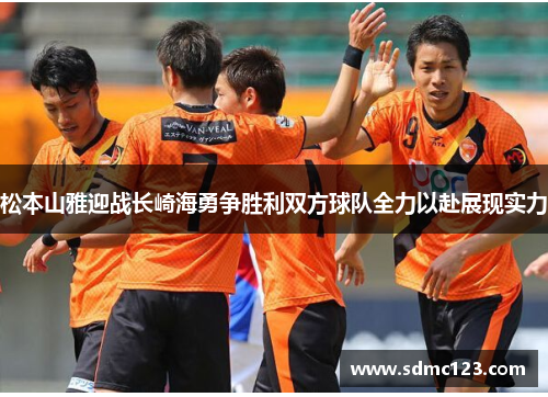 松本山雅迎战长崎海勇争胜利双方球队全力以赴展现实力