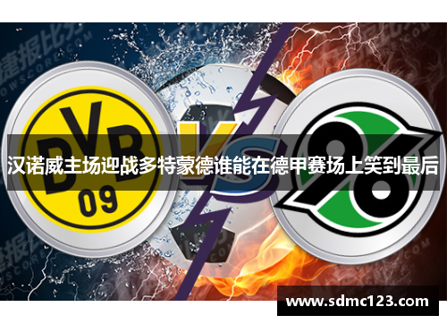 汉诺威主场迎战多特蒙德谁能在德甲赛场上笑到最后