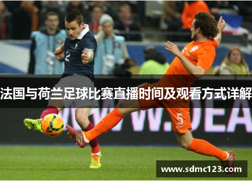 法国与荷兰足球比赛直播时间及观看方式详解